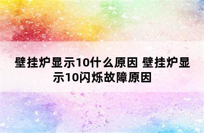 壁挂炉显示10什么原因 壁挂炉显示10闪烁故障原因